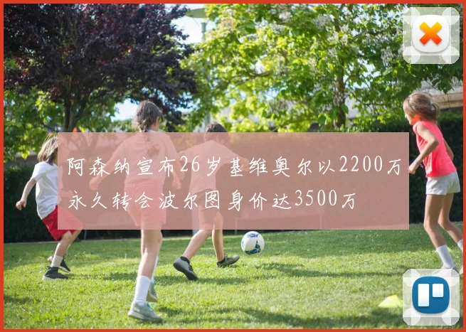 阿森纳宣布26岁基维奥尔以2200万永久转会波尔图身价达3500万