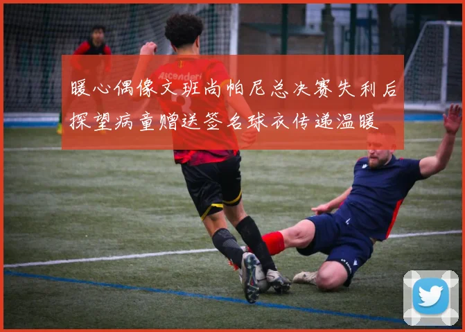 暖心偶像文班尚帕尼总决赛失利后探望病童赠送签名球衣传递温暖