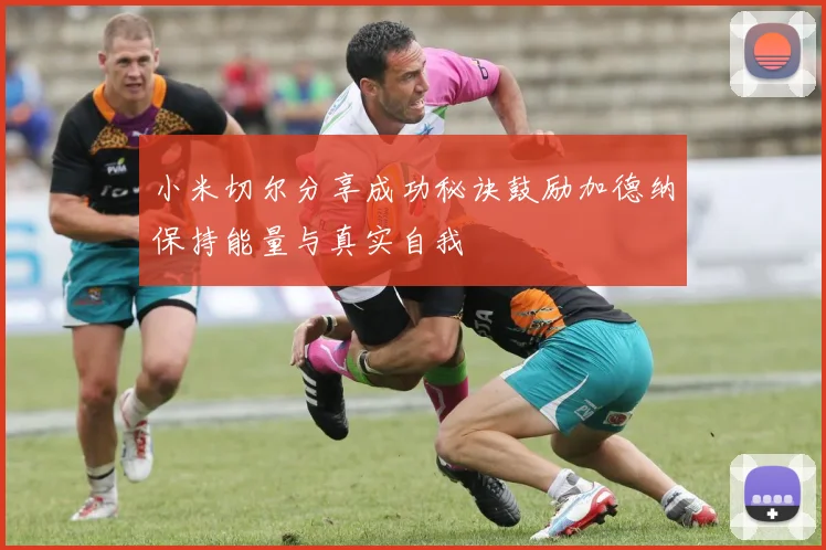 小米切尔分享成功秘诀鼓励加德纳保持能量与真实自我